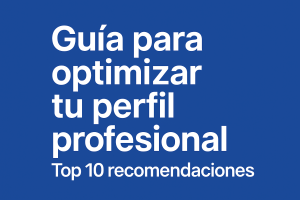Guía para Optimizar tu Perfil Profesional: Top 10 Recomendaciones
